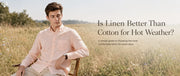 Is Linen Better Than Cotton for Hot Weather?