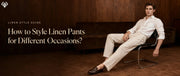How to Style Linen Pants for Different Occasions?